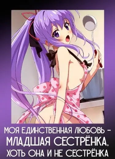 Моя единственная любовь - младшая сестрёнка, хоть она и не сестрёнка